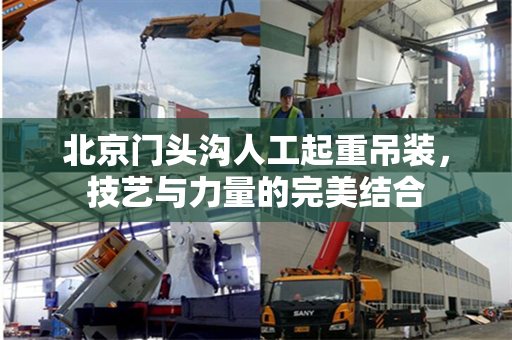 北京门头沟人工起重吊装，技艺与力量的完美结合