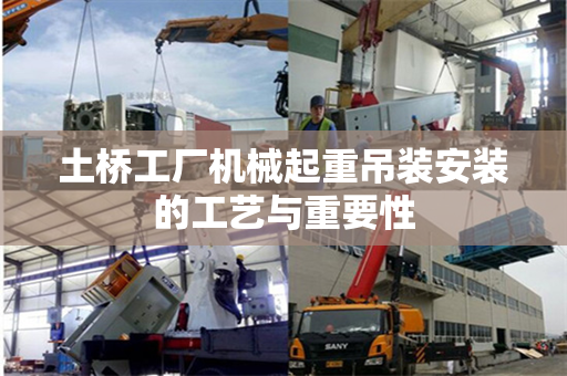 土桥工厂机械起重吊装安装的工艺与重要性