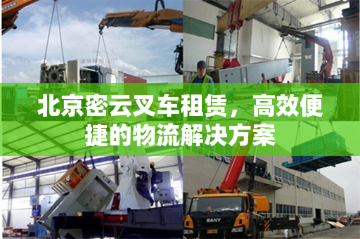 北京密云叉车租赁，高效便捷的物流解决方案
