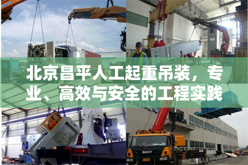 北京昌平人工起重吊装，专业、高效与安全的工程实践