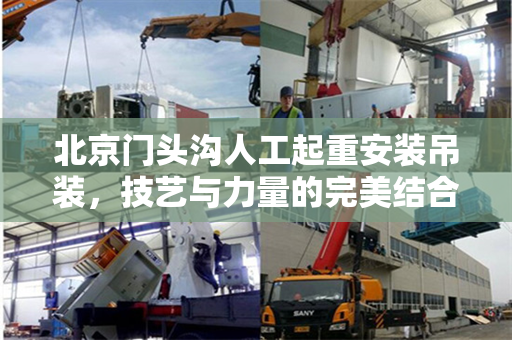 北京门头沟人工起重安装吊装，技艺与力量的完美结合