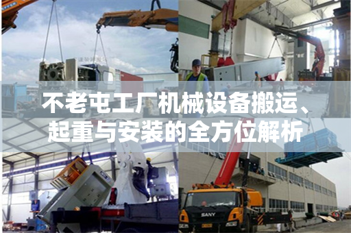 不老屯工厂机械设备搬运、起重与安装的全方位解析
