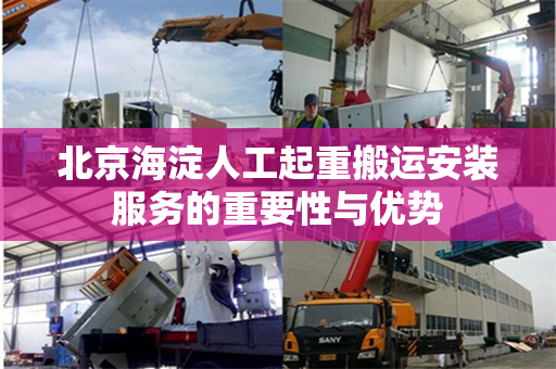 北京海淀人工起重搬运安装服务的重要性与优势