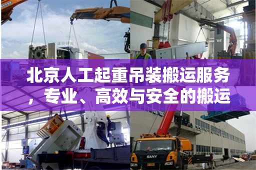 北京人工起重吊装搬运服务，专业、高效与安全的搬运选择