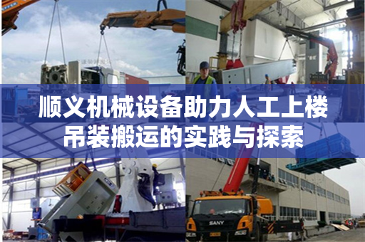 顺义机械设备助力人工上楼吊装搬运的实践与探索