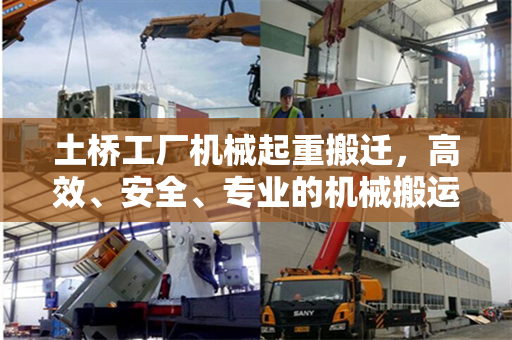 土桥工厂机械起重搬迁，高效、安全、专业的机械搬运服务