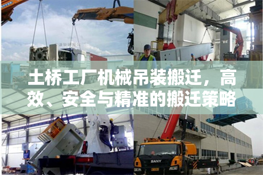 土桥工厂机械吊装搬迁，高效、安全与精准的搬迁策略