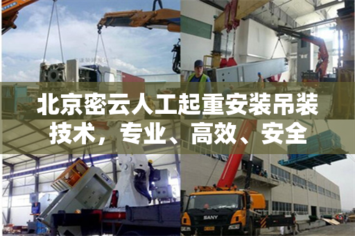 北京密云人工起重安装吊装技术，专业、高效、安全