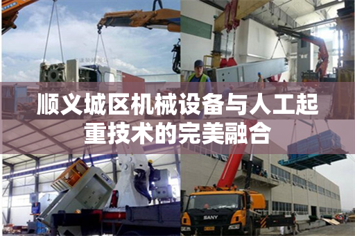 顺义城区机械设备与人工起重技术的完美融合