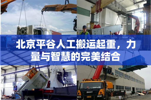 北京平谷人工搬运起重，力量与智慧的完美结合