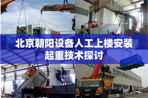 北京朝阳设备人工上楼安装起重技术探讨