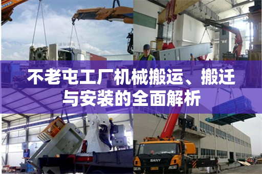 不老屯工厂机械搬运、搬迁与安装的全面解析