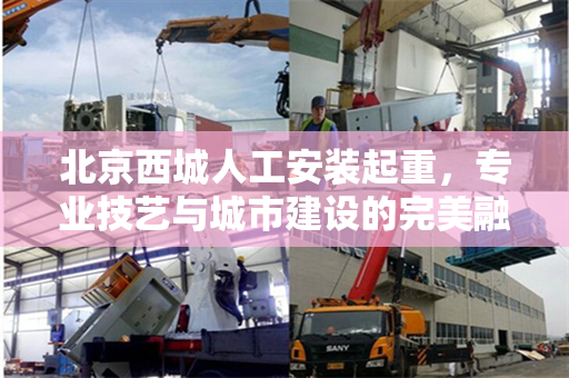 北京西城人工安装起重，专业技艺与城市建设的完美融合