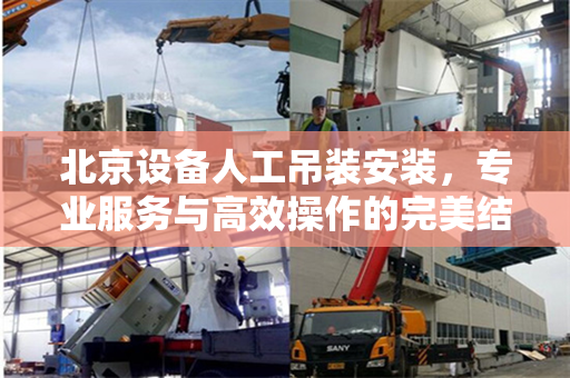 北京设备人工吊装安装，专业服务与高效操作的完美结合