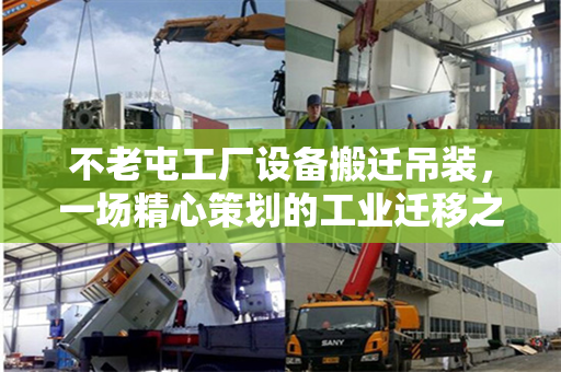 不老屯工厂设备搬迁吊装，一场精心策划的工业迁移之旅