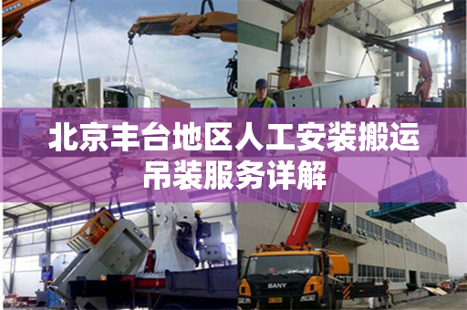 北京丰台地区人工安装搬运吊装服务详解