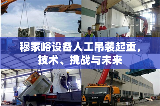 穆家峪设备人工吊装起重，技术、挑战与未来