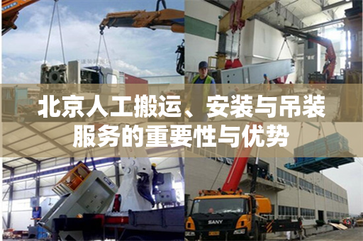 北京人工搬运、安装与吊装服务的重要性与优势