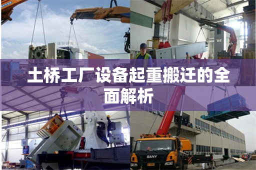 土桥工厂设备起重搬迁的全面解析