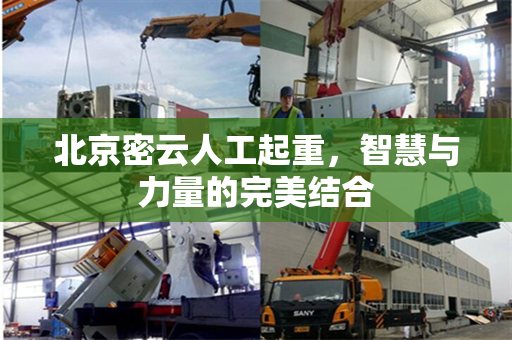 北京密云人工起重，智慧与力量的完美结合