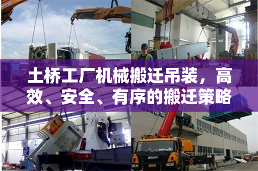 土桥工厂机械搬迁吊装，高效、安全、有序的搬迁策略