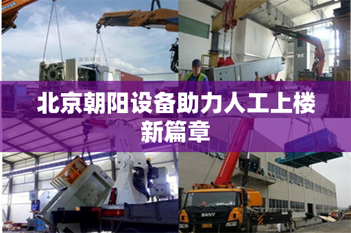 北京朝阳设备助力人工上楼新篇章