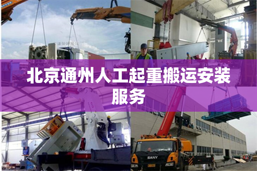 北京通州人工起重搬运安装服务