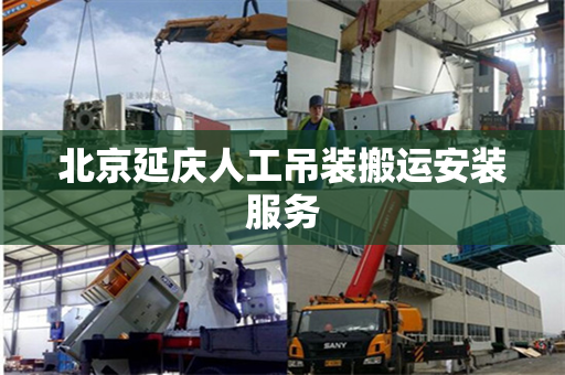 北京延庆人工吊装搬运安装服务