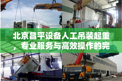 北京昌平设备人工吊装起重，专业服务与高效操作的完美结合