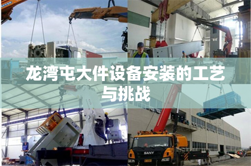 龙湾屯大件设备安装的工艺与挑战