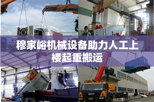 穆家峪机械设备助力人工上楼起重搬运