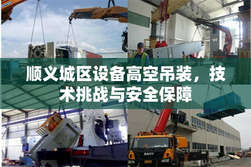 顺义城区设备高空吊装，技术挑战与安全保障
