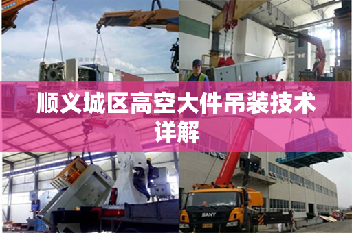 顺义城区高空大件吊装技术详解