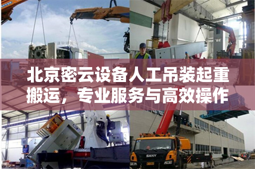 北京密云设备人工吊装起重搬运，专业服务与高效操作