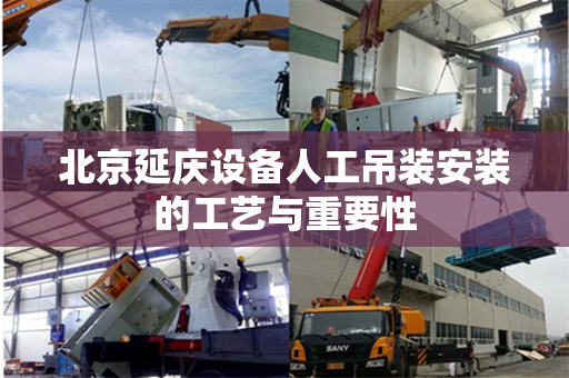 北京延庆设备人工吊装安装的工艺与重要性