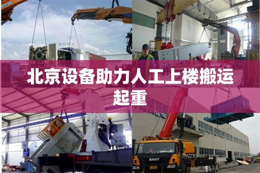 北京设备助力人工上楼搬运起重