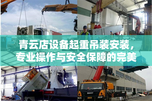 青云店设备起重吊装安装，专业操作与安全保障的完美结合