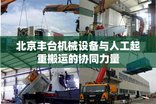 北京丰台机械设备与人工起重搬运的协同力量