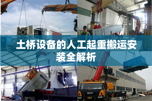 土桥设备的人工起重搬运安装全解析