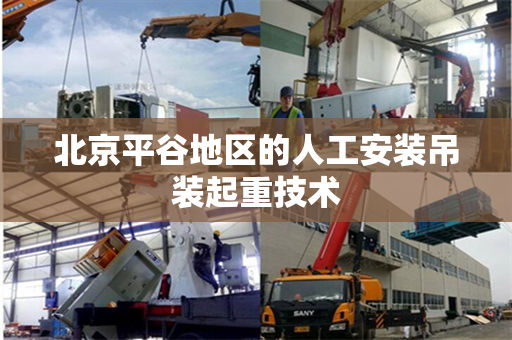 北京平谷地区的人工安装吊装起重技术
