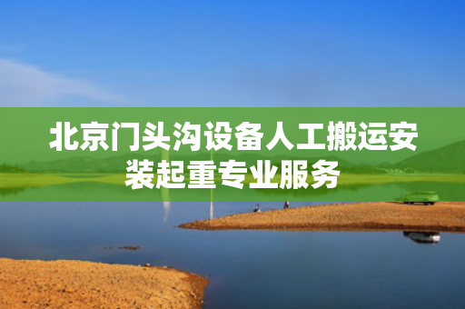 北京门头沟设备人工搬运安装起重专业服务