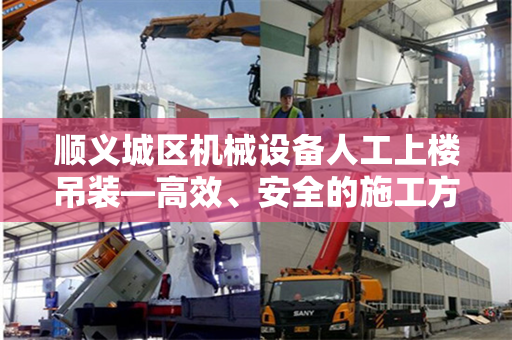 顺义城区机械设备人工上楼吊装—高效、安全的施工方式