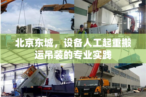 北京东城，设备人工起重搬运吊装的专业实践