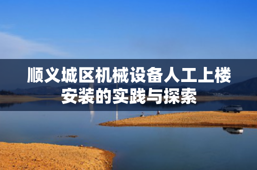 顺义城区机械设备人工上楼安装的实践与探索