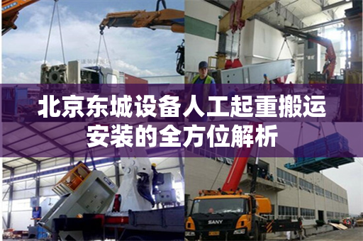 北京东城设备人工起重搬运安装的全方位解析