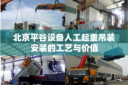 北京平谷设备人工起重吊装安装的工艺与价值
