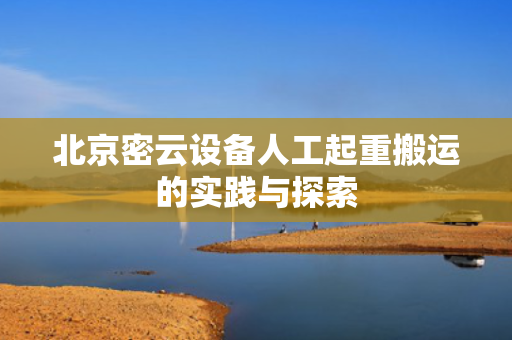 北京密云设备人工起重搬运的实践与探索