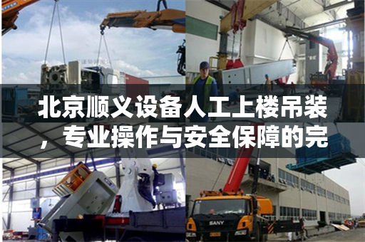 北京顺义设备人工上楼吊装，专业操作与安全保障的完美结合