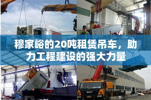 穆家峪的20吨租赁吊车，助力工程建设的强大力量