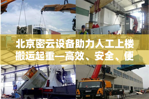 北京密云设备助力人工上楼搬运起重—高效、安全、便捷的物流新篇章